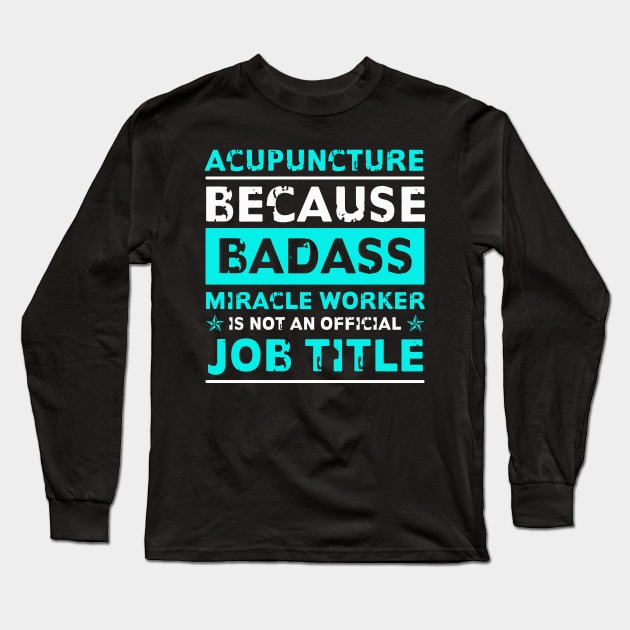 Acupuncture Badass Miracle Worker Long Sleeve T-Shirt by caydennelders